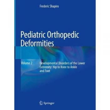Pediatric Orthopedic Deformities, Volume 2: Developmental Disorders of the Lower Extremity: Hip to Knee to Ankle and Foot