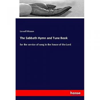 The Sabbath Hymn and Tune Book: for the service of song in the house of the Lord