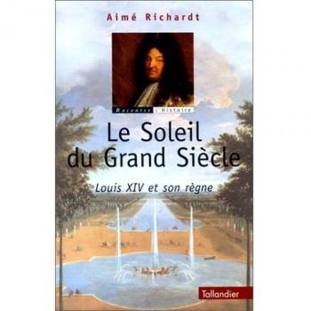 Le Soleil du Grand Siècle. Louis XIV et son règne (Raconter His.)