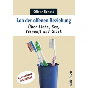 Lob der offenen Beziehung: Über Liebe, Sex, Vernunft und Glück