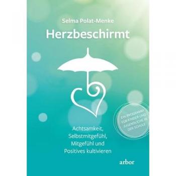 Selma Polat-Menke Herzbeschirmt: Achtsamkeit, Selbstmitgefühl, Mitgefühl Und Positives Kultivieren