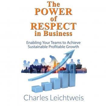 The Power of Respect In Business: Enabling Your Teams To Achieve Sustainable Profitable Growth