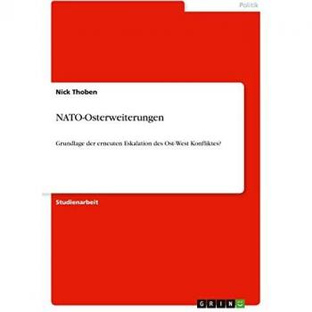 NATO-Osterweiterungen: Grundlage der erneuten Eskalation des Ost-West Konfliktes?