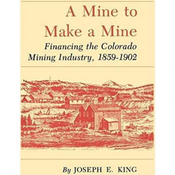 A Mine to Make a Mine: Financing the Colorado Mining Industry, 1859-1902