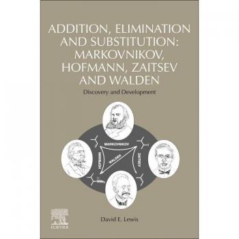 Addition Elimination and Substitution Markovnikov Hofmann Zaitsev and Walden Discovery and Development by David E. Lewis