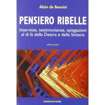 Pensiero ribelle. Interviste, testimonianze, spiegazioni al di là della destra e della sinistra (Vol. 1)