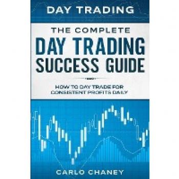 Day Trading: THE COMPLETE DAY TRADING SUCCESS GUIDE