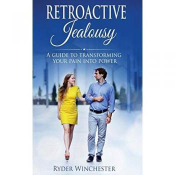Retroactive Jealousy: A Guide To Transforming Your Pain Into Power