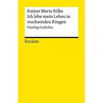 Ich lebe mein Leben in wachsenden Ringen: Fünfzig Gedichte (Reclams Universal-Bibliothek)