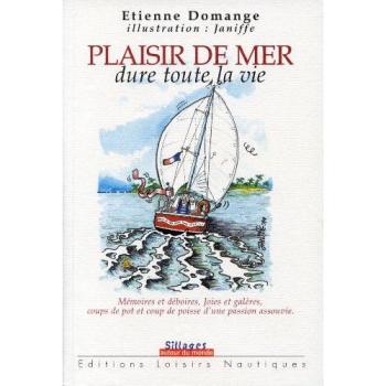 Plaisir de mer dure toute la vie : mémoires et déboires, joies et galères, coups de pots et coups de poisse d'une passion assouvie