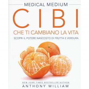 Medical medium. Cibi che ti cambiano la vita. Il potere nascosto ...