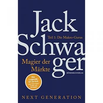 Magier der Märkte: Next Generation: Teil 1: Die Makro-Gurus Interviews mit den besten Hedgefonds-Managern der Welt