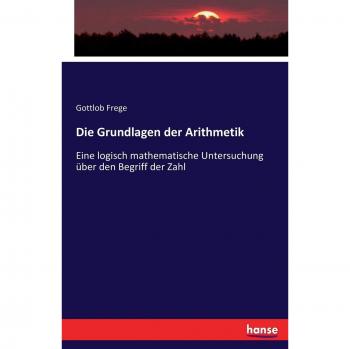 Die Grundlagen der Arithmetik: Eine logisch mathematische Untersuchung über den Begriff der Zahl