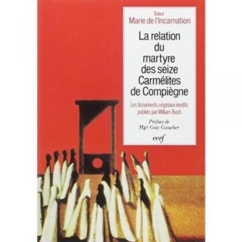 La Relation du martyre des seize carmélites de Compiègne aux sources de Bernanos et de ...........