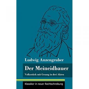 Der Meineidbauer: Volksstück mit Gesang in drei Akten (Band 84, Klassiker in neuer Rechtschreibung)