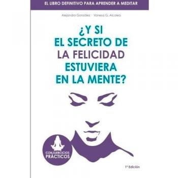 Y Si El Secreto de La Felicidad Estuviera En La Mente: El Libro Definitivo Para Aprender a Meditar