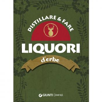 Distillare e fare liquori d'erbe