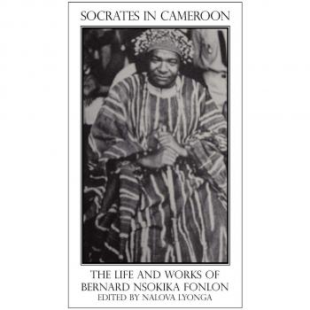 Socrates in Cameroon. the Life and Works of Bernard Nsokika Fonlon