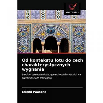 Od kontekstu lotu do cech charakterystycznych wygnania: Studium terenowe dotyczące uchodźców irackich na przedmieściach Damaszku: Studium terenowe ... uchod¿ców irackich na przedmie¿ciach Damaszku