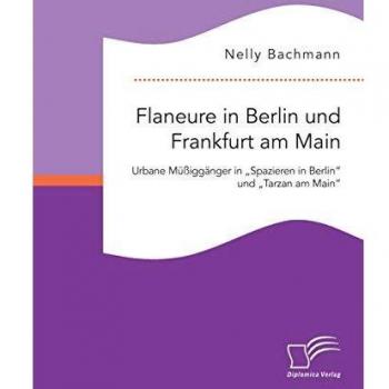 Flaneure in Berlin und Frankfurt am Main. Urbane Müßiggänger in „Spazieren in Berlin“ und „Tarzan am Main“