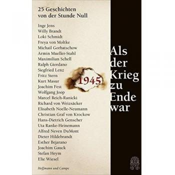 Als der Krieg zu Ende war: 25 Geschichten von der Stunde Null