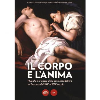 Il corpo e l'anima. I luoghi e le opere della cura ospedaliera in Toscana dal XIV al XIX. Catalogo della mostra