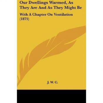 Our Dwellings Warmed As They Are And As They Might Be
