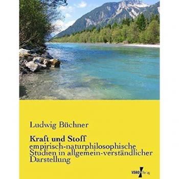 Kraft und Stoff: empirisch-naturphilosophische Studien in allgemein-verständlicher Darstellung
