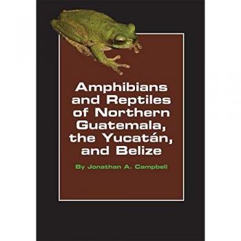 Amphibians and Reptiles of Northern Guatemala, the Yucatan, and Belize, Animal Natural History Series, 4