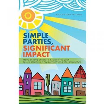 Simple Parties, Significant Impact: Making an Eternal Difference in the Lives of Your Guests Become a Lighthouse in Your Community with a Little Homespun Fun!
