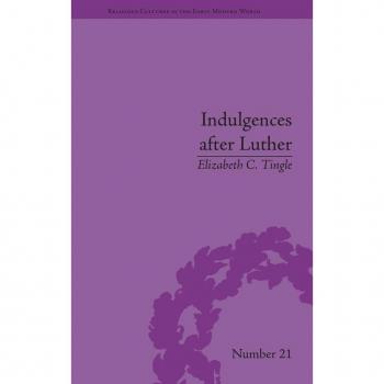Indulgences after Luther: Pardons in Counter-Reformation France, 1520-1720 (Religious Cultures in the Early Modern World)