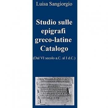 Studio sulle epigrafi greco-latine. Dal VI secolo a.C. al I d.C.: 2
