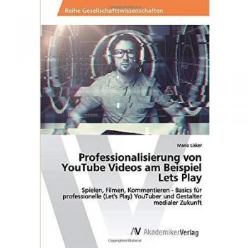 Professionalisierung von YouTube Videos am Beispiel Lets Play: Spielen, Filmen, Kommentieren