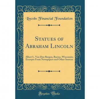 Statues of Abraham Lincoln: Albert L. Van Den Bergen, Racine, Wisconsin; Excerpts From Newspapers and Other Sources