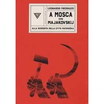 A Mosca con Majakovskij. Alla scoperta della città matrioska Leonardo Fredduzzi