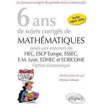6 ans de sujets corrigés de Mathématiques posés aux concours de H.E.C., ESSEC, E.S.C.P. Europe, E.M. Lyon, EDHEC et ECRICOME