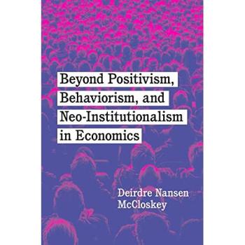 Beyond Positivism, Behaviorism, and Neoinstitutionalism in Economics