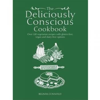The Deliciously Conscious Cookbook: Over 100 Vegetarian Recipes with Gluten-free, Vegan and Dairy-free Options