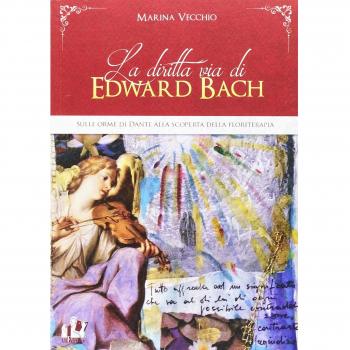 La diritta via di Edward Bach. Sulle orme di Dante alla scoperta della floriterapia