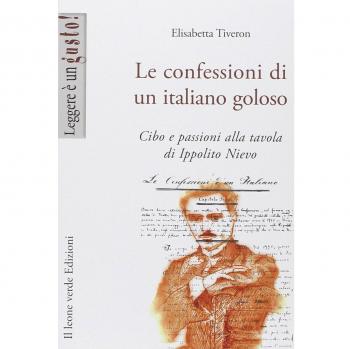 Le confessioni di un italiano goloso. Cibo e passioni alla tavola di Ippolito Nievo