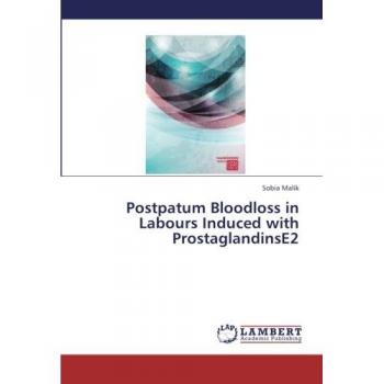 Malik, Sobia: Postpatum Bloodloss in Labours Induced with ProstaglandinsE2