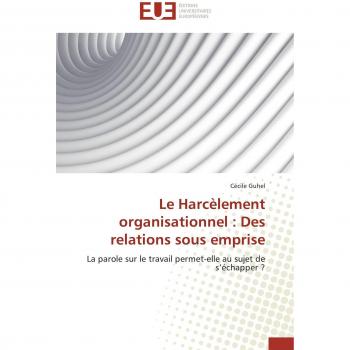 Le Harcèlement organisationnel : Des relations sous emprise: La parole sur le travail permet-elle au sujet de s’échapper ? (Omn.Univ.Europ.)