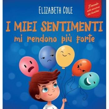 I miei sentimenti mi rendono più forte: Libro delle emozioni per bambini (dai 3 agli 8 anni) che insegna come gestire le emozioni più intense (rabbia, ... e tristezza) (World of Kids Emotions)
