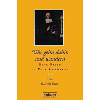 Rainer Kopf Wir Gehn Dahin Und Wandern: Eine Reise Zu Paul Gerhardt