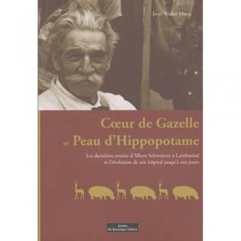 Coeur de gazelle et peau d'hippopotame : Les dernières années d'Albert Schweitzer à Lambaréné et l'évolution de son hôpital jusqu'à nos jours