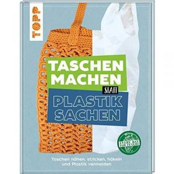 Taschen machen statt Plastiksachen: Taschen nähen, stricken, häkeln und Plastik vermeiden