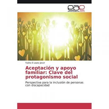 Aceptación y apoyo familiar: Clave del protagonismo social: Perspectiva para la inclusión de personas con discapacidad