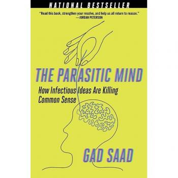 The Parasitic Mind : How Infectious Ideas Are Killing Common Sense, by Gad Saad