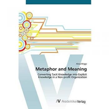 Metaphor and Meaning: Converting Tacit Knowledge into Explicit Knowledge in a Non-profit Organization