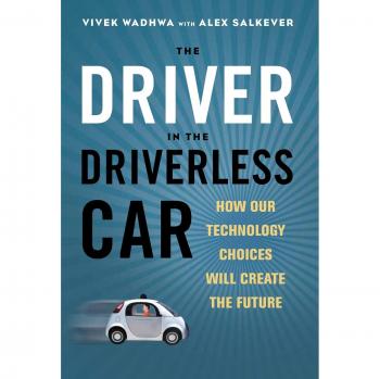 Driver in the Driverless Car: How Our Technology Choices Will Create the Future